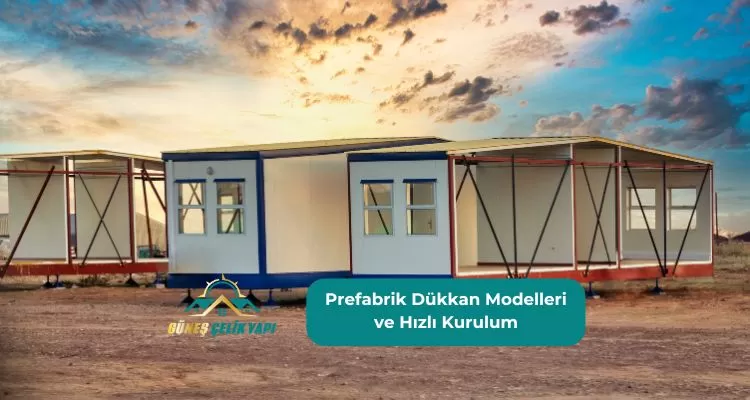 Prefabrik Dükkan Modelleri ve Hızlı Kurulum